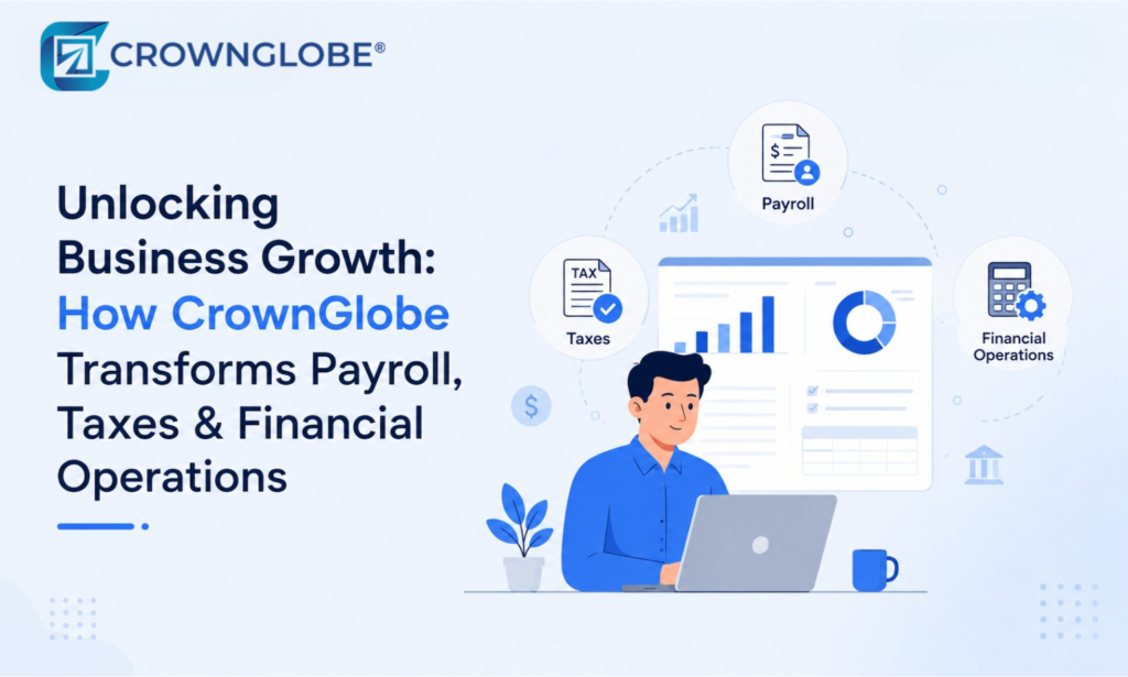 Unlocking Business Growth: How CrownGlobe Transforms Payroll, Taxes & Financial Operations